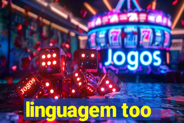 linguagem too